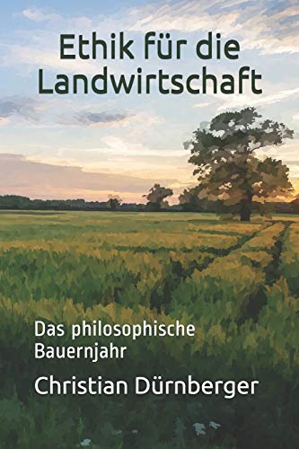 Ethik für die Landwirtschaft: Das philosophische Bauernjahr von Independently Published