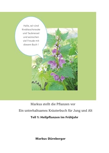 Markus stellt die Pflanzen vor - Teil 1: Heilpflanzen im Frühjahr: Ein unterhaltsames Kräuterbuch für Jung und Alt