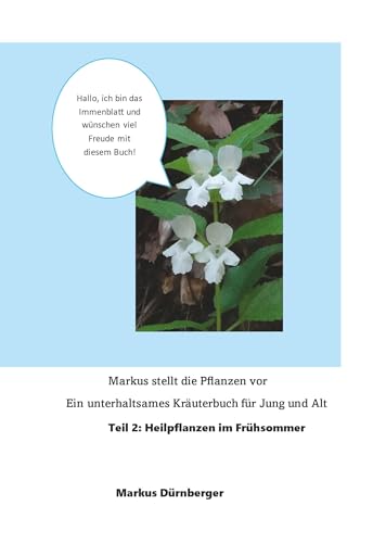 Markus stellt die Pflanzen vor. Ein unterhaltsames Kräuterbuch für Jung und Alt.: Band 2: Heilpflanzen im Frühsommer von Buchschmiede