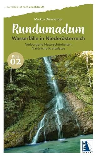 Rundumadum: Wasserfälle in Niederösterreich: Verborgene Naturschönheiten Natürliche Kraftplätze (Rundumadum: ... so vieles ist noch unentdeckt!)
