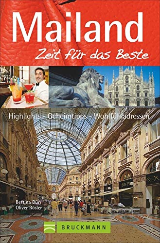 Bruckmann Reiseführer Mailand: Zeit für das Beste. Highlights, Geheimtipps, Wohlfühladressen.