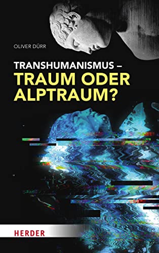Transhumanismus – Traum oder Alptraum? von VERLAG HERDER GMBH