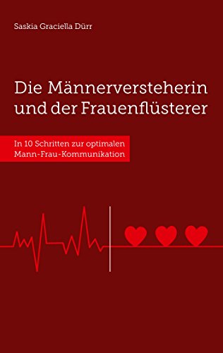 Die Männerversteherin und der Frauenflüsterer: In 10 Schritten zur optimalen Mann-Frau-Kommunikation Die Männerversteherin und der Frauenflüsterer: In 10 Schritten zur optimalen Mann-Frau-Kommunikation