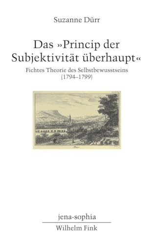 Das "Princip der Subjektivität überhaupt": Fichtes Theorie des Selbstbewusstseins (1794-1799) (jena-sophia. Studien und Editionen zum deutschen Idealismus und zur Frühromantik) von Brill Fink / Brill Fink