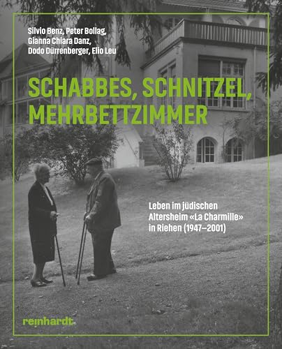 Schabbes, Schnitzel, Mehrbettzimmer: Leben im jüdischen Altersheim «La Charmille» in Riehen (1947–2002) von Reinhardt, Friedrich