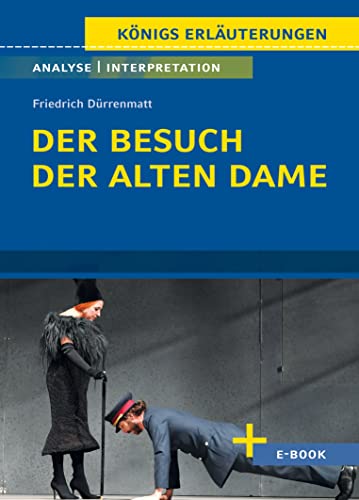 Der Besuch der alten Dame von Friedrich Dürrenmatt - Textanalyse und Interpretation: mit Zusammenfassung, Inhaltsangabe, Szenenanalyse, Prüfungsaufgaben uvm. (Königs Erläuterungen, Band 366)