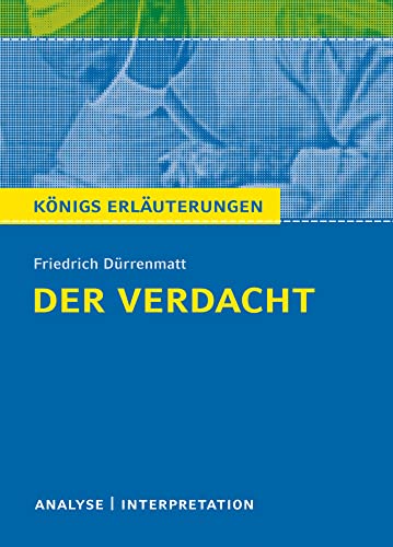 Der Verdacht von Friedrich Dürrenmatt - Königs Erläuterungen.: Textanalyse und Interpretation mit ausführlicher Inhaltsangabe und Abituraufgaben mit ... Erläuterungen und Materialien, Band 438)