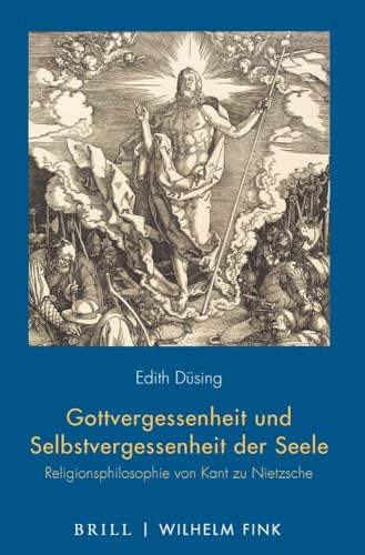 Gottvergessenheit und Selbstvergessenheit der Seele: Religionsphilosophie von Kant zu Nietzsche Gottvergessenheit und Selbstvergessenheit der Seele: Religionsphilosophie von Kant zu Nietzsche