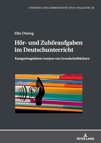 Hör- und Zuhöraufgaben im Deutschunterricht: Kategoriengeleitete Analyse von Grundschulbüchern (Studien zur Germanistik und Anglistik, Band 26) von Peter Lang