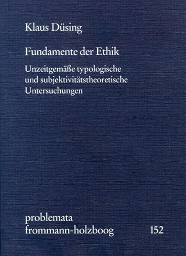 Fundamente der Ethik: Unzeitgemäße typologische und subjektivitätstheoretische Untersuchungen (problemata, Band 152)