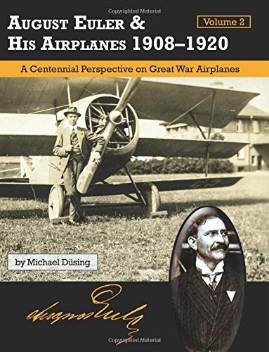 August Euler & His Airplanes 1908 -1920 Volume 2: A Centennial Perspective on Great War Airplanes (Great War Aviation Centennial Series) von Aeronaut Books