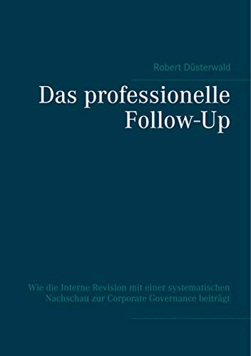 Das professionelle Follow-Up: Wie die Interne Revision mit einer systematischen Nachschau zur Corporate Governance beiträgt Das professionelle Follow-Up: Wie die Interne Revision mit einer systematischen Nachschau zur Corporate Governance beiträgt