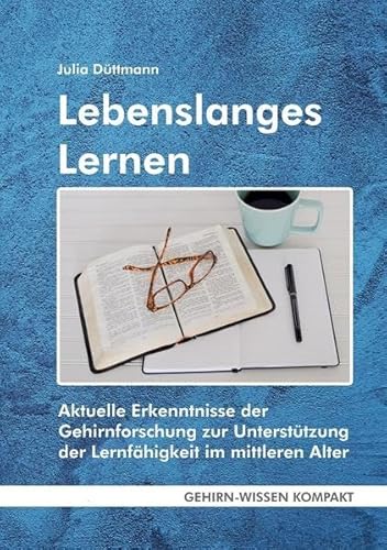 Lebenslanges Lernen (Taschenbuch): Aktuelle Erkenntnisse der Gehirnforschung zur Unterstützung der Lernfähigkeit im mittleren Alter (GEHIRN-WISSEN KOMPAKT: Aktuelle Erkenntnisse der Gehirnforschung)