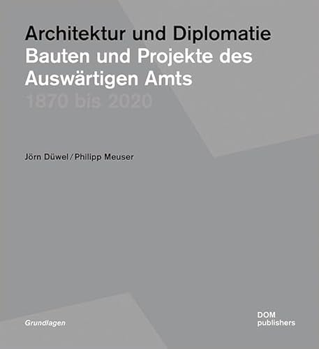 Architektur und Diplomatie: Bauten und Projekte des Auswärtigen Amts 1870 bis 2020 (Grundlagen/Basics) von DOM Publishers