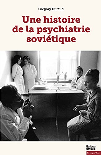 Une histoire de la psychiatrie soviétique: PSYCHIATRIE, SOCIÉTÉ ET POLITIQUE EN UNION SOVIÉTIQUE von EHESS