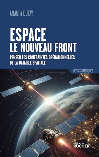 Espace : le nouveau front: Penser les contraintes opérationnelles de la bataille spatiale von DU ROCHER