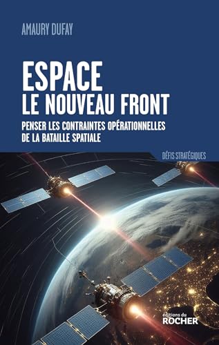 Espace : le nouveau front: Penser les contraintes opérationnelles de la bataille spatiale