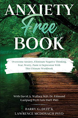 Anxiety-Free Book: Overcome Anxiety, Eliminate Negative Thinking, Fear, Worry, Panic & Depression: With This Ultimate Workbook: David A. Wallace MD, Dr. Edmund Gazipurg PsyD, & Aziz Duff PhD von Readers First Publishing Ltd