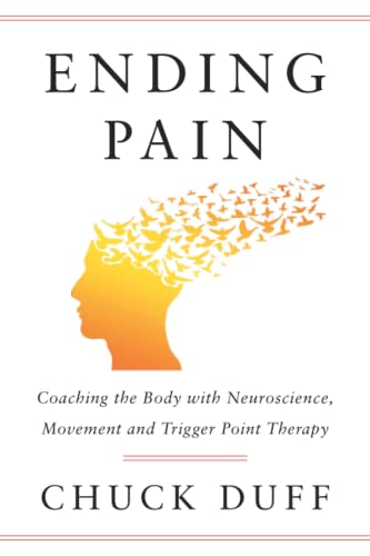 Ending Pain: Coaching the Body with Neuroscience, Movement and Trigger Point Therapy Ending Pain: Coaching the Body with Neuroscience, Movement and Trigger Point Therapy von Houndstooth Press
