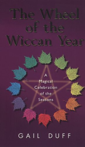 The Wheel Of The Wiccan Year: How to Enrich Your Life Through The Magic of The Seasons