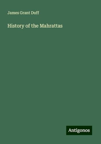 History of the Mahrattas von Antigonos Verlag