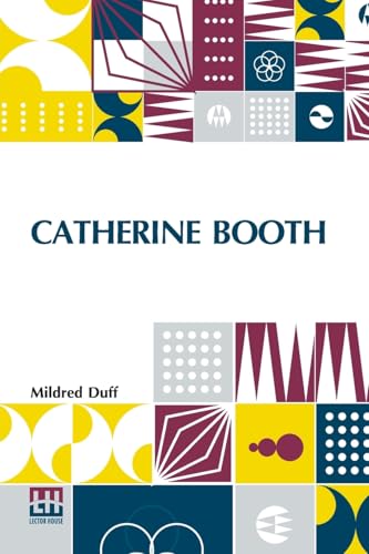 Catherine Booth: A Sketch With A Preface By General Bramwell Booth von Lector House