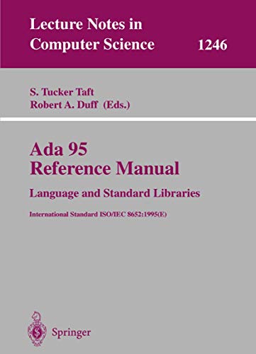 Ada 95 Reference Manual. Language and Standard Libraries: International Standard ISO/IEC 8652:1995 (E) (Lecture Notes in Computer Science, 1246, Band 1246)