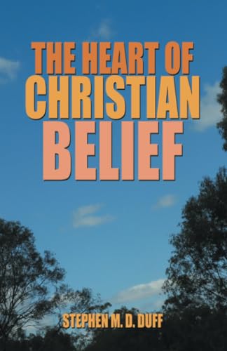 The Heart of Christian Belief von Balboa Press AU