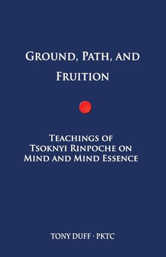 Ground, Path, and Fruition: Teachings of Tsoknyi Rinpoche on Mind and Mind Essence von Padma Karpo Translation Committee