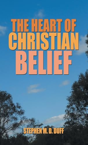 The Heart of Christian Belief von Balboa Press AU