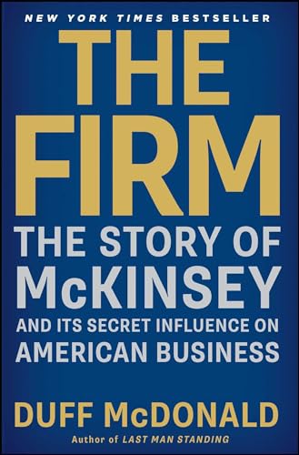 The Firm: The Story of McKinsey and Its Secret Influence on American Business