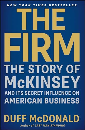 The Firm: The Story of McKinsey and Its Secret Influence on American Business (A Business Bestseller)
