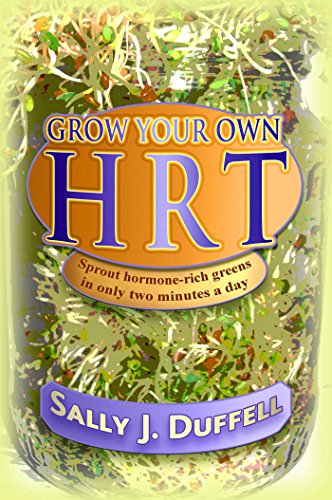 Grow Your Own HRT: Sprout hormone-rich greens in only two minutes a day von Findhorn Press