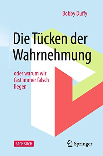 Die Tücken der Wahrnehmung: oder warum wir fast immer falsch liegen