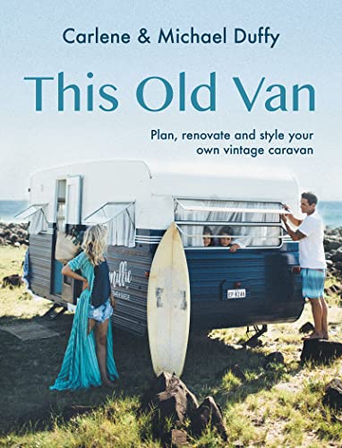 This Old Van: Plan, Renovate and Style Your Own Vintage Caravan von Hardie Grant Explore