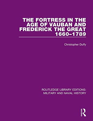 The Fortress in the Age of Vauban and Frederick the Great 1660-1789 (Routledge Library Editions: Military and Naval History)