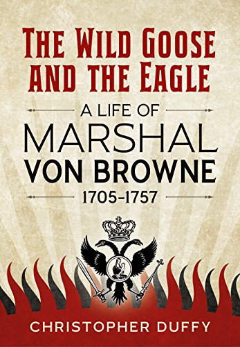 The Wild Goose and the Eagle: A Life of Marshal von Browne, 1705-1757 von Helion and Company