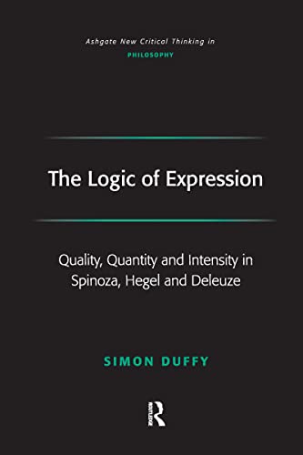 The Logic of Expression: Quality, Quantity and Intensity in Spinoza, Hegel and Deleuze (Ashgate New Critical Thinking in Philosophy) von Routledge