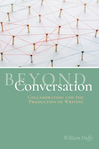 Beyond Conversation: Collaboration and the Production of Writing von Utah State University Press