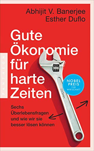 Gute Ökonomie für harte Zeiten: Sechs Überlebensfragen und wie wir sie besser lösen können – Das neue Buch der Wirtschaftsnobelpreisträger