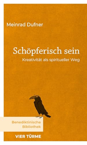 Schöpferisch sein: Kreativität als spiritueller Weg (Benediktinische Bibliothek)