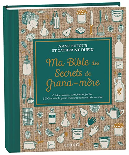 Ma Bible des secrets de Grand-mère - édition de luxe: Cuisine, maison, santé, beauté, jardin... 3 000 secrets de grand-mère qui n’ont pas pris une ride von LEDUC