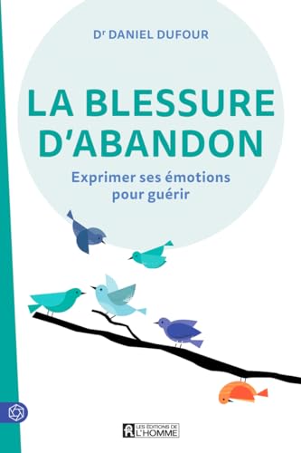 La blessure d'abandon - Exprimer ses émotions pour guérir von DE L HOMME