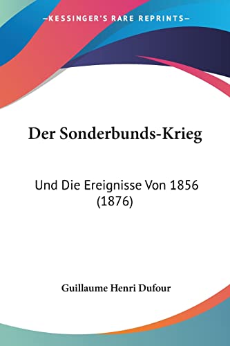 Der Sonderbunds-Krieg: Und Die Ereignisse Von 1856 (1876)