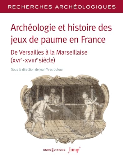 Archéologie et histoire des jeux de paume en France - N° 26 De Versailles à la Marseillaise(XVIe-XVIIIe siècle) von CNRS EDITIONS