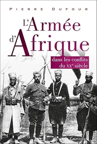 L'Armée d'Afrique - Dans les conflits du XX siècle von GRANCHER