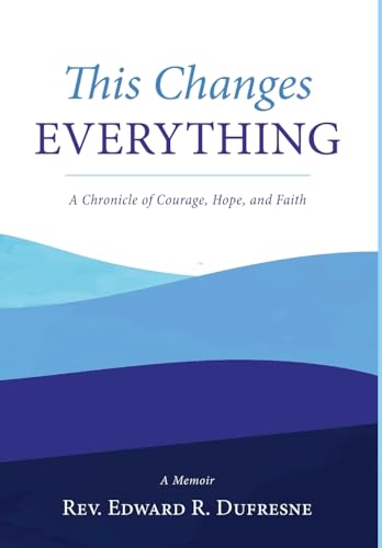 This Changes Everything: A Chronicle of Courage, Hope, and Faith von Luminare Press