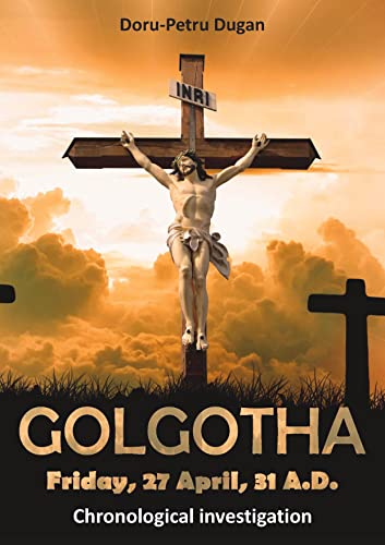 GOLGOTHA ― Friday, 27 April, 31 A.D.: Chronological investigation