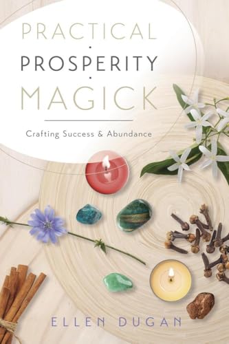 Practical Prosperity Magick: Crafting Success & Abundance (Ellen Dugan's Practical Magick)