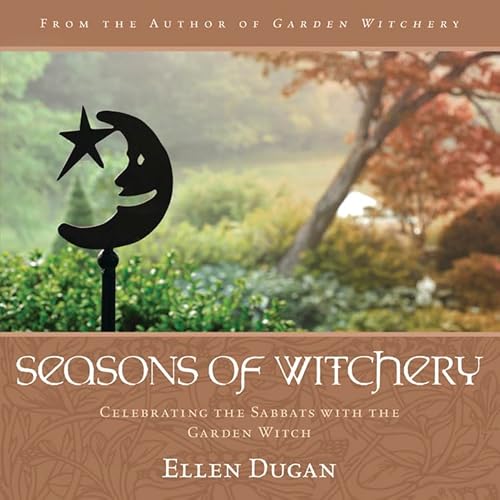 Seasons of Witchery: Celebrating the Sabbats With the Garden Witch